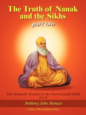 The Truth of Nanak and the Sikhs part two by Monaco, Anthony John