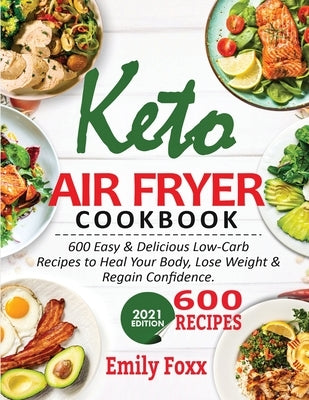 Keto Air Fryer Cookbook: 600 Easy & Delicious Low-Carb Recipes To Heal Your Body, Lose Weight & Regain Confidence by Foxx, Emily
