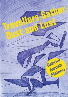 Travellers Gather Dust and Lust by Mainoo, Gabriel Awuah