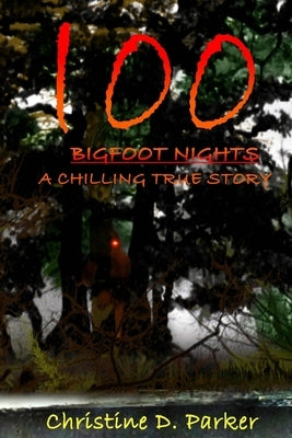 100 Bigfoot Nights: A Chilling True Story by Parker, Christine Dela