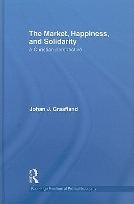 The Market, Happiness and Solidarity: A Christian Perspective by Graafland, Johan J.