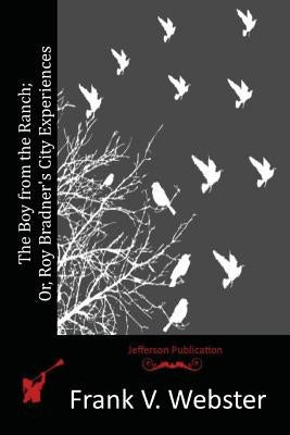 The Boy from the Ranch; Or, Roy Bradner's City Experiences by Webster, Frank V.