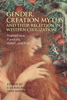 Gender, Creation Myths and Their Reception in Western Civilization: Prometheus, Pandora, Adam and Eve by Maurice, Lisa
