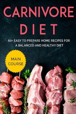 Carnivore Diet: MAIN COURSE - 60+ Easy to prepare home recipes for a balanced and healthy diet by Caleb, Njoku