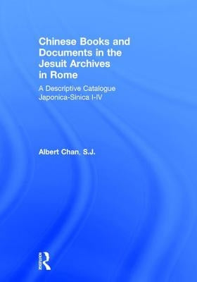 Chinese Materials in the Jesuit Archives in Rome, 14th-20th Centuries: A Descriptive Catalogue by Chan, Albert