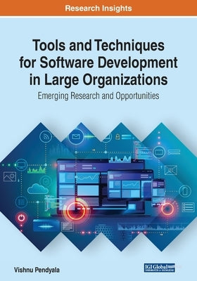 Tools and Techniques for Software Development in Large Organizations: Emerging Research and Opportunities by Pendyala, Vishnu