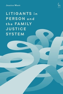 Litigants in Person and the Family Justice System by Mant, Jessica