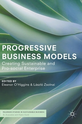 Progressive Business Models: Creating Sustainable and Pro-Social Enterprise by O'Higgins, Eleanor