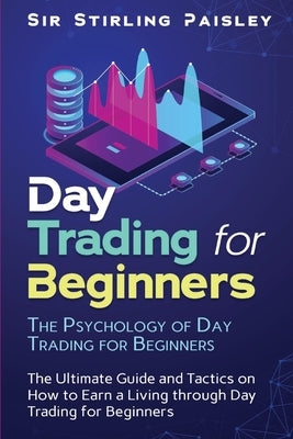 Day Trading for Beginners: The Psychology of Day Trading for Beginners by Paisley, Sir Stirling