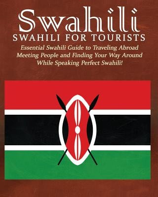 Swahili: Swahili for Tourists: Essential Swahili Guide to Traveling Abroad Finding Your Way Around and Meeting People While Spe by Wachira, George
