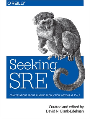 Seeking Sre: Conversations about Running Production Systems at Scale by Blank-Edelman, David