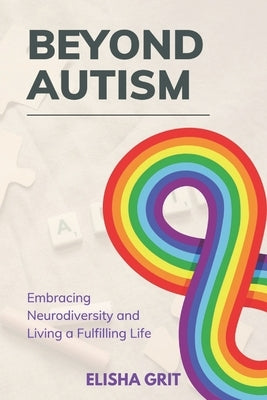 Beyond Autism: Embracing Neurodiversity and Living a fulfilled Life by Elisha Grit
