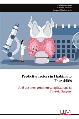 Predictive factors in Hashimoto Thyroiditis: And the most common complications in Thyroid Surgery by Antzoulas, Andreas