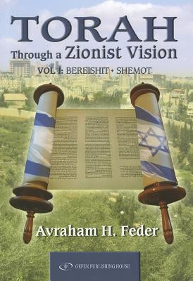 Torah Through a Zionist Vision: Bereshit and Shemot Volume 1 by Feder, Avraham H.
