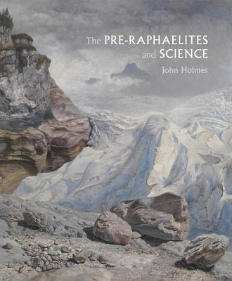 The Pre-Raphaelites and Science by Holmes, John