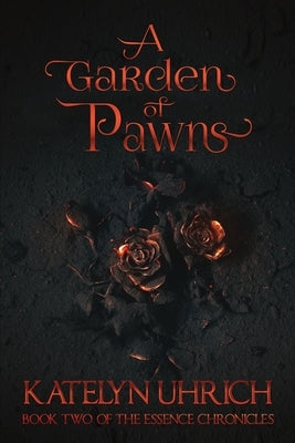 A Garden of Pawns: Book 2 of the Essence Chronicles by Uhrich, Katelyn