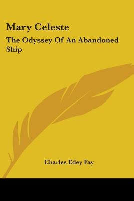 Mary Celeste: The Odyssey Of An Abandoned Ship by Fay, Charles Edey