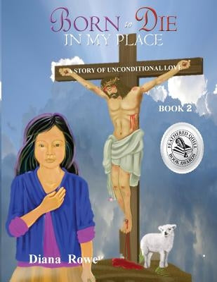 Born to Die in My Place: A Story of Unconditional Love by Rowe, Diana