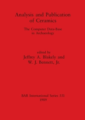 Analysis and Publication of Ceramics: The Computer Data-Base in Archaeology by Blakely, Jeffrey A.