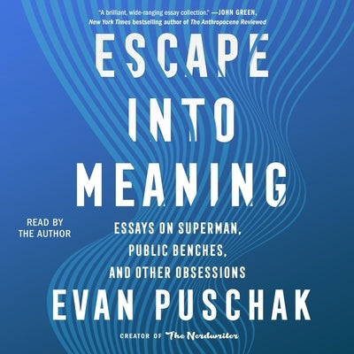 Escape Into Meaning: Essays on Superman, Public Benches, and Other Obsessions by Puschak, Evan