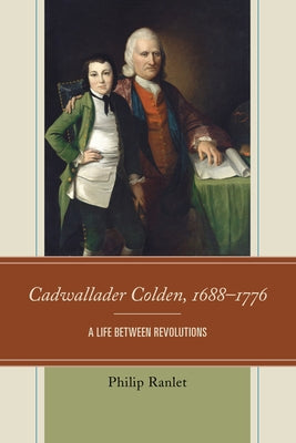 Cadwallader Colden, 1688-1776: A Life Between Revolutions by Ranlet, Philip