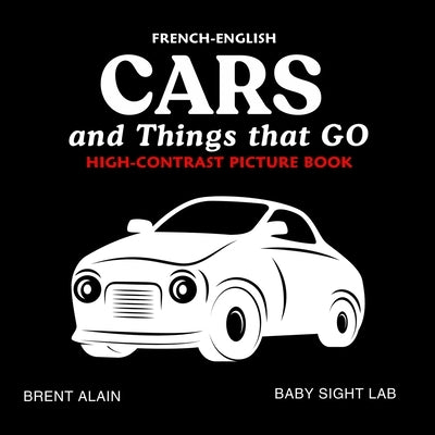 Cars and Things that GO French-English: Bilingual High-Contrast Picture Book for Newborns and Babies by Lab, Baby Sight