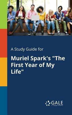 A Study Guide for Muriel Spark's "The First Year of My Life" by Gale, Cengage Learning