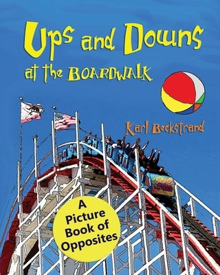 Ups & Downs at the Boardwalk: A Picture Book of Opposites by Beckstrand, Karl