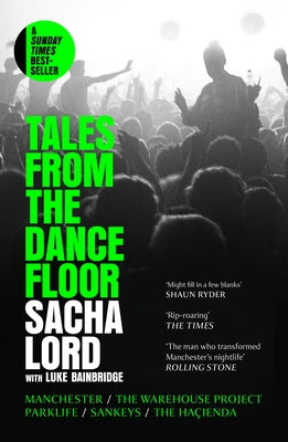 Tales from the Dancefloor: Manchester / The Warehouse Project / Parklife / Sankeys / The Ha?ienda by Lord, Sacha