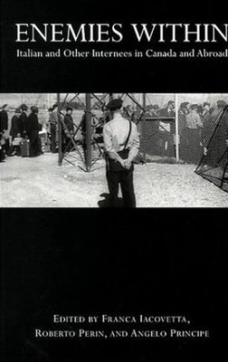 Enemies Within: Italian and Other Internees in Canada and Abroad by Iacovetta, Franca