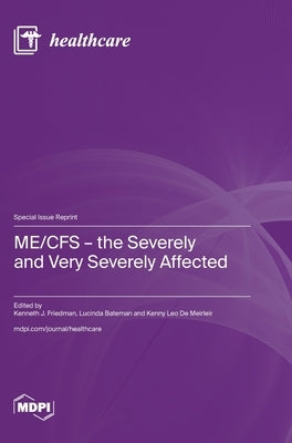ME/CFS - the Severely and Very Severely Affected by Friedman, Kenneth J.