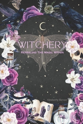 Witchery: Revealing The Magic Within by Renee, Kimberly