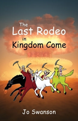 The Last Rodeo in Kingdom Come by Swanson, Jo