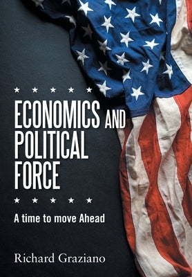Economics and Political Force: A Time to Move Ahead by Graziano, Richard