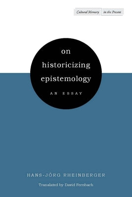 On Historicizing Epistemology: An Essay by Rheinberger, Hans-Jörg