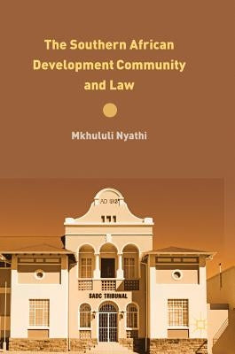 The Southern African Development Community and Law by Nyathi, Mkhululi