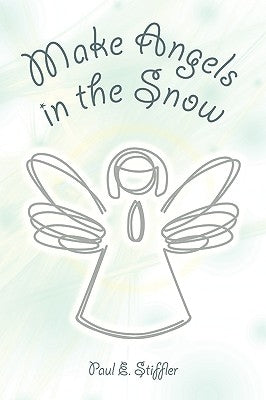 Make Angels in the Snow by Stiffler, Paul E.