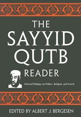 The Sayyid Qutb Reader: Selected Writings on Politics, Religion, and Society by Bergesen, Albert J.