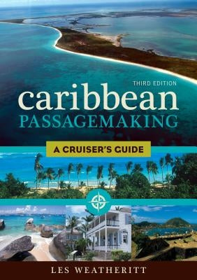 Caribbean Passagemaking: A Cruiser's Guide, Third Edition by Weatheritt, Les