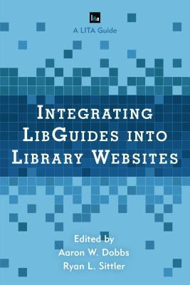Integrating Libguides Into Library Websites by Dobbs, Aaron W.