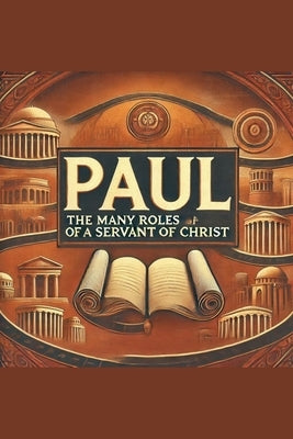 Paul- The Many Roles of a Servant of Christ by Rhoades, Joshua