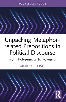 Unpacking Metaphor-related Prepositions in Political Discourse: From Polysemous to Powerful by Ounis, Mokhtar