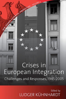 Crises in European Integration: Challenges and Responses, 1945-2005 by Kühnhardt, Ludger