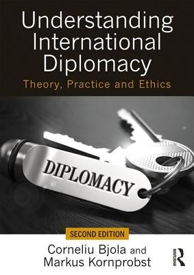 Understanding International Diplomacy: Theory, Practice and Ethics by Bjola, Corneliu