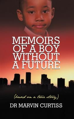 Memoirs of a Boy Without a Future: (Based on a True Story) by Curtiss, Marvin