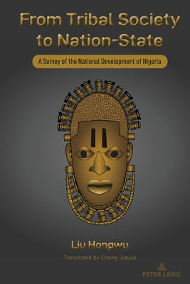 From Tribal Society to Nation-State: A Survey of the National Development of Nigeria by Hongwu, Liu