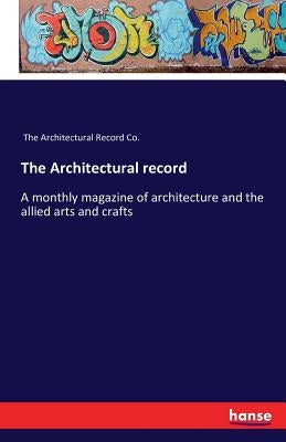 The Architectural record: A monthly magazine of architecture and the allied arts and crafts by The Architectural Record Co