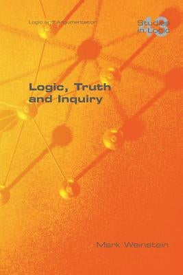 Logic, Truth and Inquiry by Weinstein, Mark