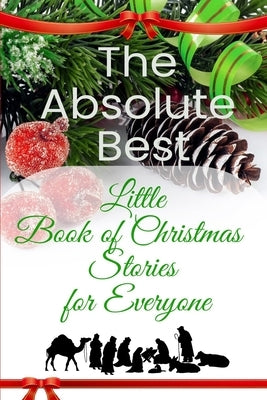 The Absolute Best Little Book of Christmas Stories for Everyone: Winter Wonderland, Stockings by the Fireplace, Candy Canes, Mistletoe-And Christ, the by Burkard, Linore Rose
