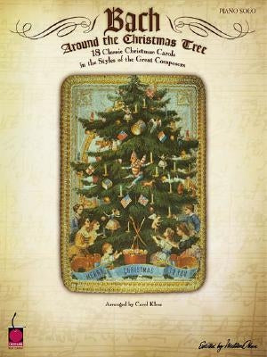 Bach Around the Christmas Tree: 18 Classic Christmas Carols in the Styles of the Great Composers by Klose, Carol